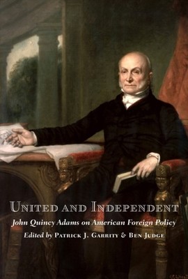 United and Independent: John Quincy Adams on  by Patrick J. Garrity HARDBACK
