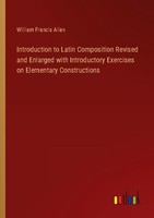 Introduction To Latin Composition Revised And Enlarged With Introductory Exercis