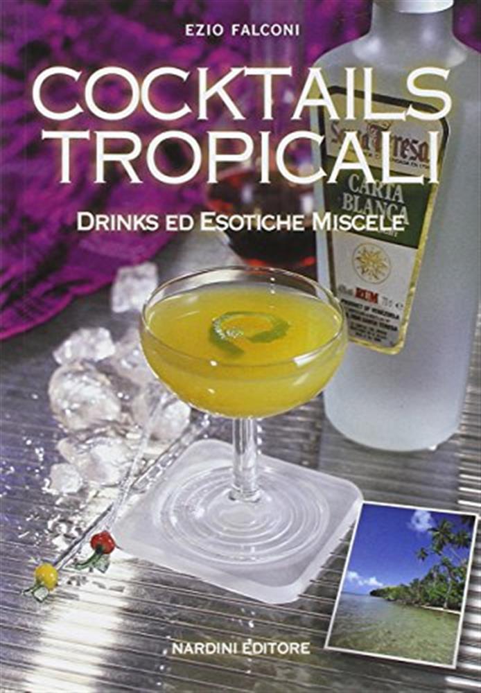 Cocktails tropicali. Drinks ed esotiche miscele - Falconi Ezio