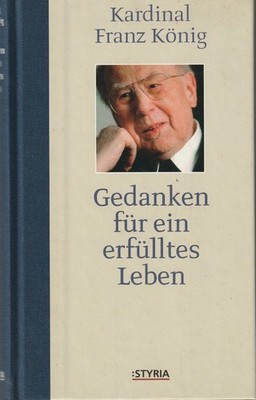 Kardinbal Franz König: Gedanken für ein erfülltes Leben