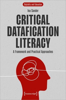 Critical Datafication Literacy: A Framework and Practical Approaches (Digital...