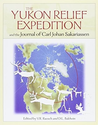 YUKON RELIEF EXPEDITION: AND THE JOURNAL OF CARL JOHAN By Virginia Rausch