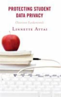 Protecting Student Data Privacy: Classroom Fundamentals by Attai, Linnette