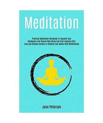 Meditation: Practical Meditation Workbook To Improve Your Headspace And Overall 