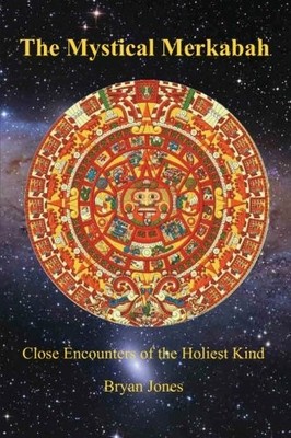 THE MYSTICAL MERKABAH: CLOSE ENCOUNTERS OF THE HOLIEST By Bryan K. Jones **NEW**