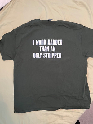 Mens XL Novelty Tee  I Work Harder Than an Ugly Stripper  New W/O Tags Gildan