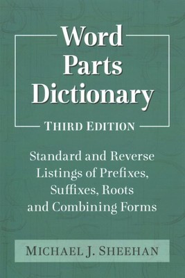 Word Parts Dictionary : Standard and Reverse Listings of Prefixes, Suffixes, ...