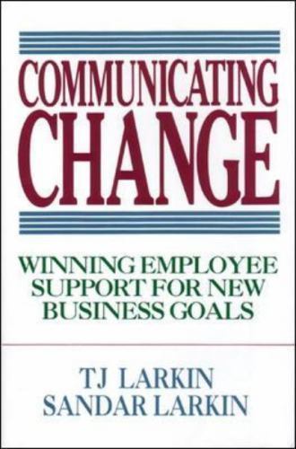 Communicating Change: Winning Employee Support for New Business Goals by Larkin,