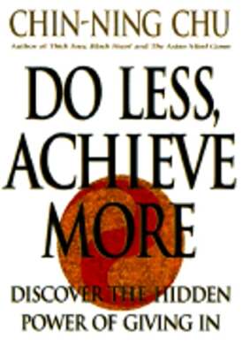Do Less, Achieve More: The Hidden Power of Giving in by Chin-Ning Chu: Used