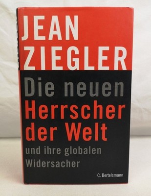 Die neuen Herrscher der Welt und ihre globalen Widersacher. Ziegler, Jean: