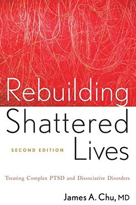 Rebuilding Shattered Lives: Treating Complex PTSD and Dissociati