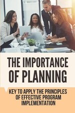 The Importance Of Planning: Key To Apply The Principles Of Effective Program Imp