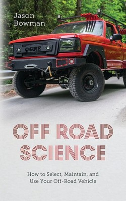 Off Road Science How to Select, Maintain, and Use Your Off-Road Vehicle Bowman