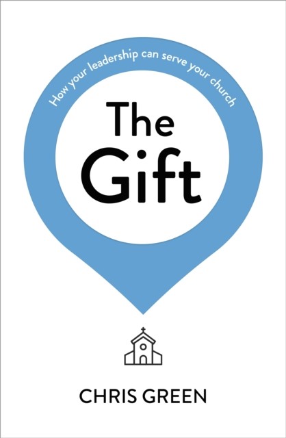 The Gift: How your leadership can serve your church by Chris Green NEW - Image 3