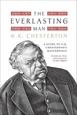 The Everlasting Man: a Guide to G.K. Chesterton S Masterpiece