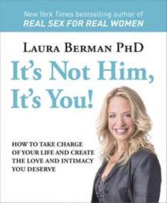 It's Not Him, It's You!: How to Take Charge of Your Life and Create the Love...