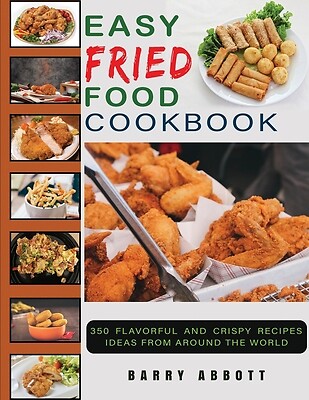 Easy Fried Food Cookbook with 350 Flavorful Crispy Recipes From Around the World