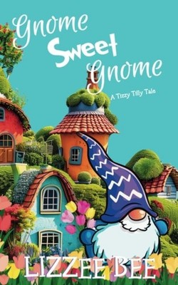 Gnome Sweet Gnome A Tizzy Tilly Tale - paperback NEW LIZZEE. BEE 2025-04