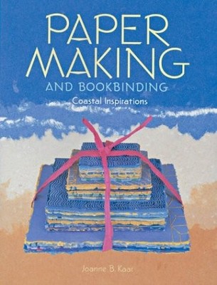 PAPER MAKING AND BOOKBINDING: COASTAL INSPIRATIONS By Joanne B. Kaar *Excellent*