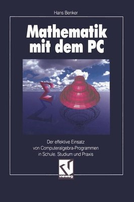 Mathematik mit dem PC : der effektive Einsatz von Computeralgebra-Programmen in 
