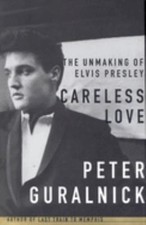 Careless Love : The Unmaking of Elvis Presley Hardcover Peter Gur