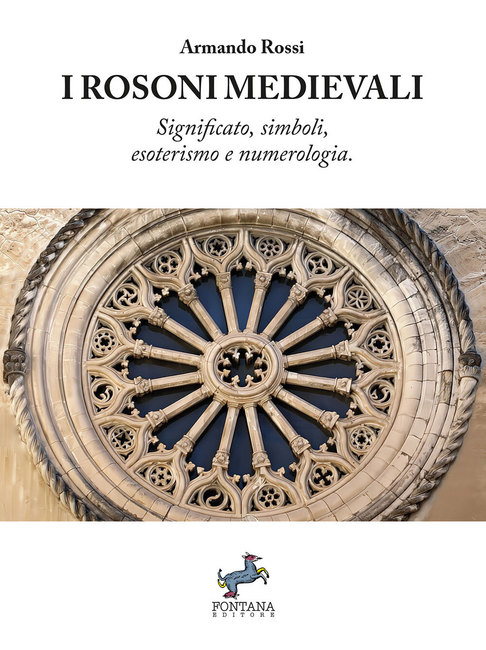 Libri Armando Rossi - I Rosoni Medievali. Significato, Simboli, Esoterismo E Num