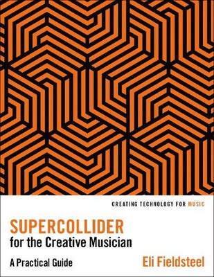 Eli Fieldsteel SuperCollider for the Creative Musician (Paperback)