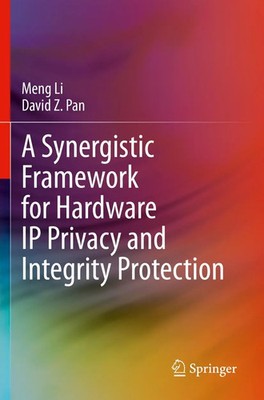 Meng Li (u. a.) | A Synergistic Framework for Hardware IP Privacy and...