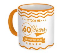 Gift Mug : 60 Years Birthday It Took Me to Look This Good Sixty