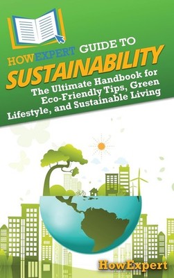 HowExpert Guide to Sustainability: The Ultimate Handbook for Eco-Friendly... 