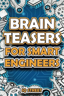 Brain Teasers for Smart Engineers: Tricky Brain Twisters, Mind G