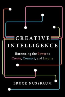Creative Intelligence : Harnessing the Power to Create, Connect, and Inspire ...