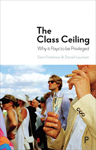 The Class Ceiling: Why it Pays to be Privileged - Sam Friedman