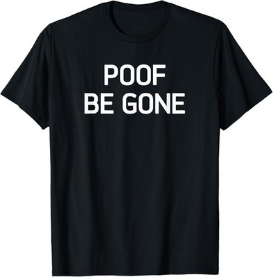 Poof Be Gone, Funny, Jokes, Sarcastic T-Shirt