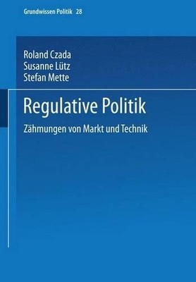 Regulative Politik: Z?hmungen von Markt und Technik by Roland Czada (German) Pap