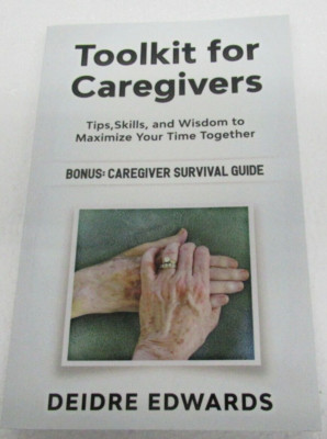 Toolkit for Caregivers: Tips, Skills, and Wisdom to Maximize Your Time Together