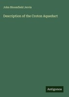 John Bloomfield Jervis | Description Of The Croton Aqueduct | Buch | Englisch