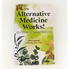 Alternative Medicine Works! : Your Primer on Natural Medicine -Ajay Goel NEW