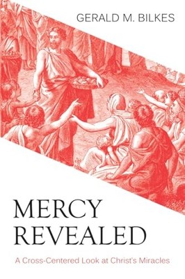Mercy Revealed: A Cross Centred Look at Christ's Miracles: A Cross-Centered Look