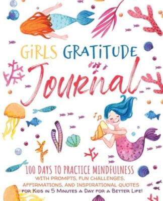 Girls Gratitude Journal: 100 Days To Practice Mindfulness With Prompts, Fun Chal