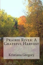 Prairie River: A Grateful Harvest by Gregory, Kristiana