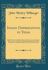 Indian Depredations in Texas: Reliable Accounts of Battles, Wars, Adventures,