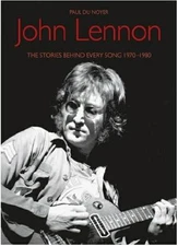 JOHN LENNON ~ STORIES BEHIND EVERY SONG 1970-1980 ~ PAUL DE NOYER ~ ILLUS NEW SC