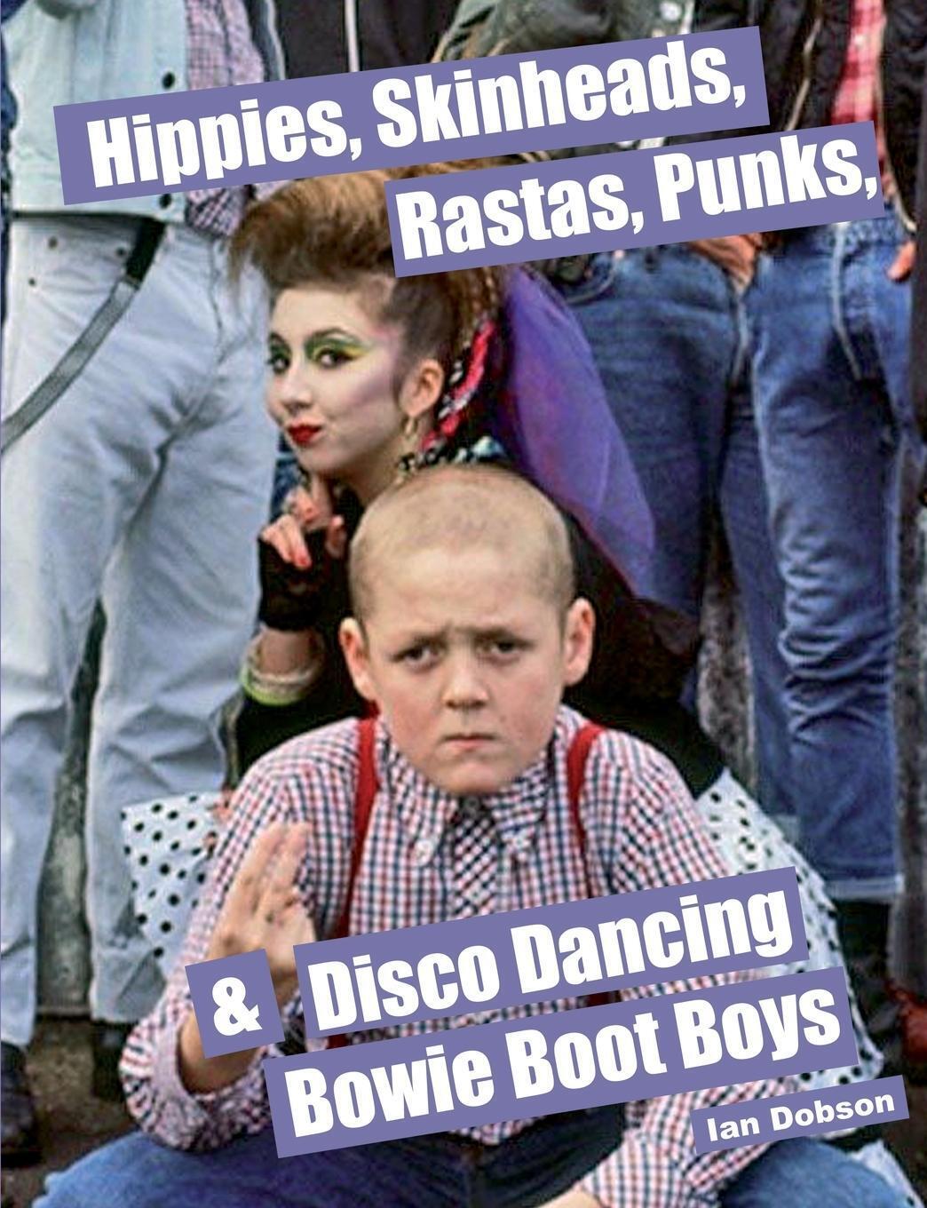 Ian Dobson | Hippies, Skinheads, Rastas, Punks & Disco Dancing Bowie