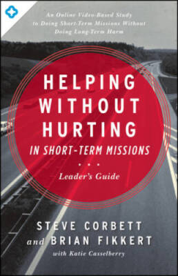 Helping Without Hurting in Short-Term Missions: Leader's Guide - GOOD