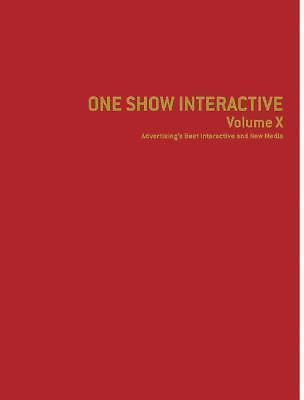 One Show Interactive, Volume 10: Advertising's Best Interactive and New Media b