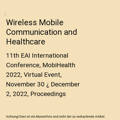 Wireless Mobile Communication and Healthcare: 11th EAI International Conference,