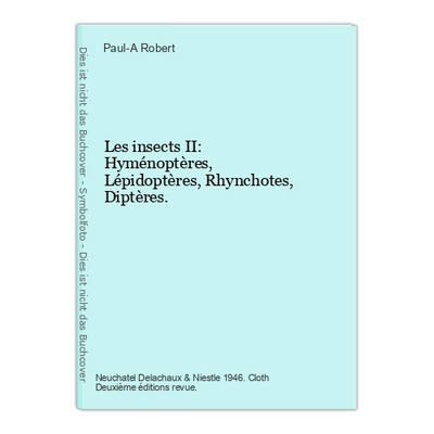 Les insects II: Hyménoptères, Lépidoptères, Rhynchotes, Diptères. Robert, Paul-A
