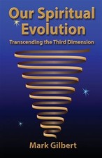 Our Spiritual Evolution: Transcending the Third Dimension by Gilbert, Mark, L...