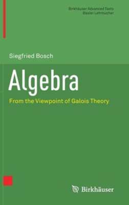 Algebra: From the Viewpoint of Galois Theory by Siegfried Bosch: New